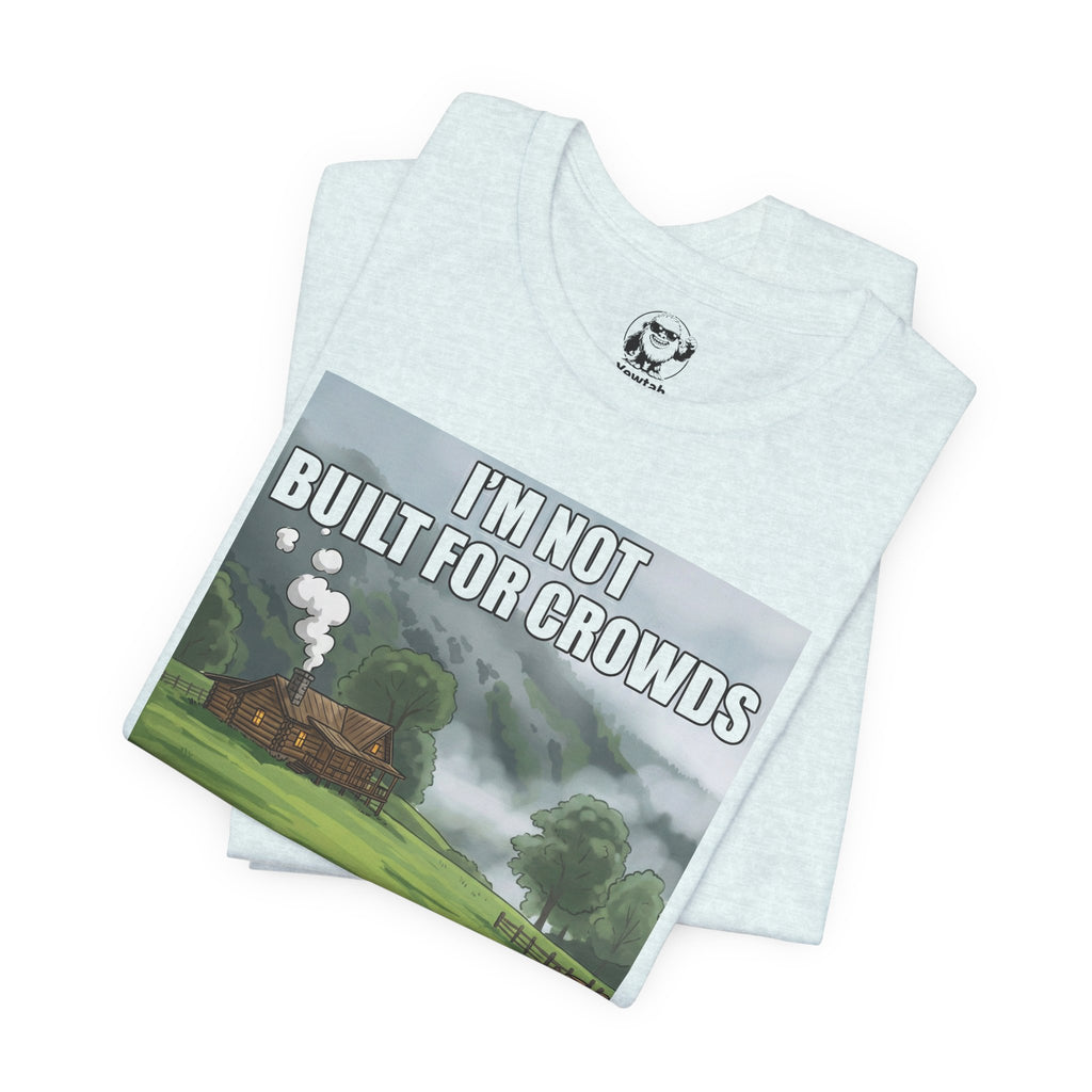 Cabin Life T‑Shirt — "I'm Not Built for Crowds, I Was Built for This" Scenic Tee