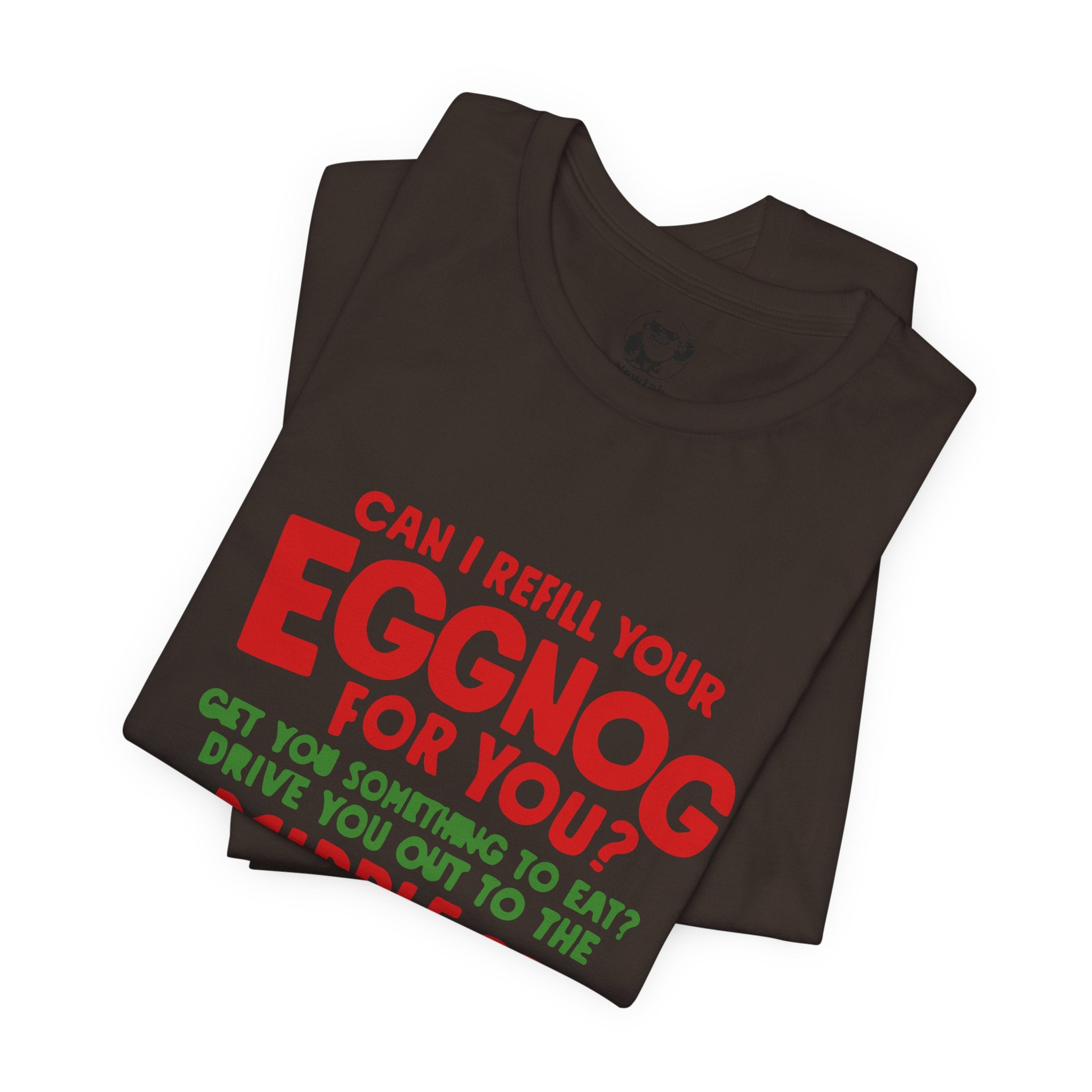 Funny Christmas Tee — “Can I Refill Your Eggnog for You?…Leave You for Dead?” Holiday Graphic Shirt