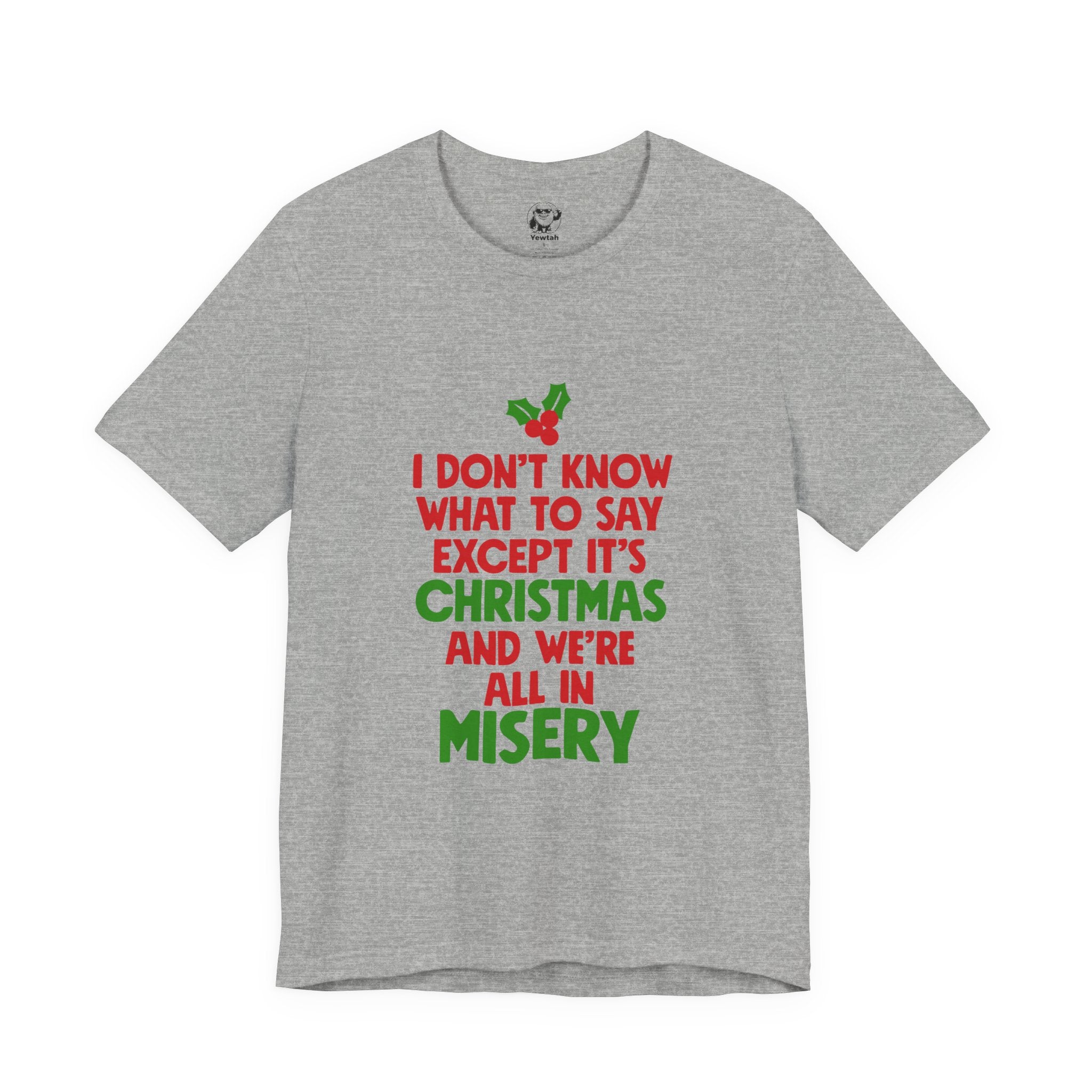 Funny Christmas T-Shirt "I Don't Know What To Say Except It's Christmas And We're All In Misery"