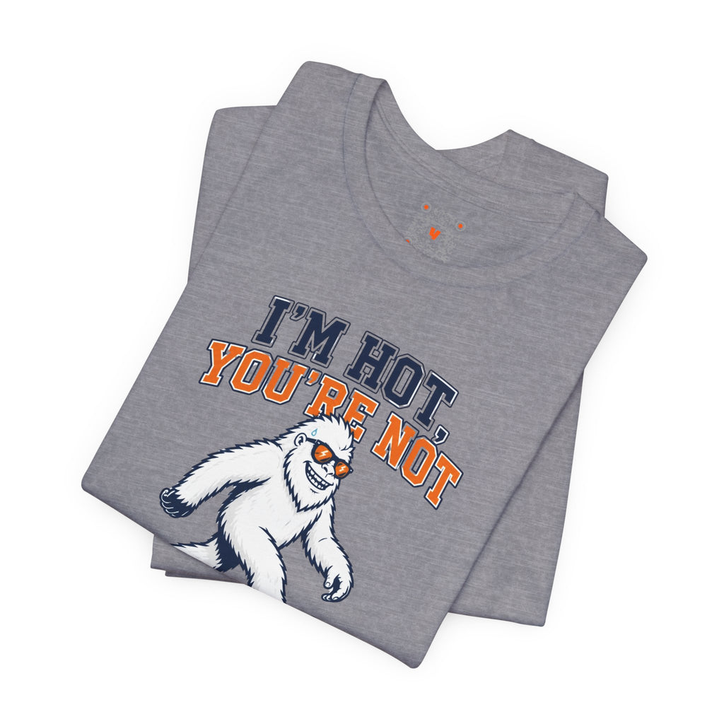 I'm Hot, You're Not Yeti Tee