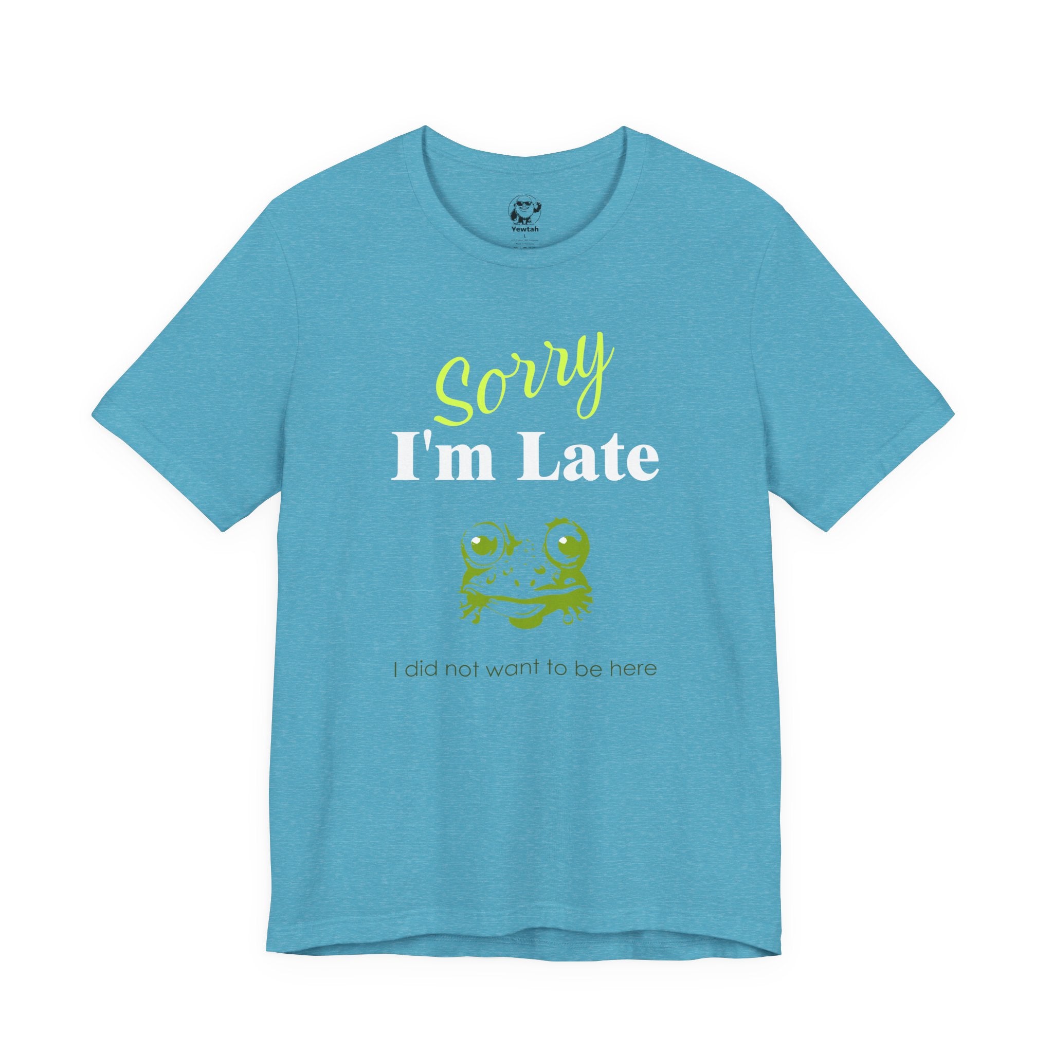 Sorry I'm Late Frog T-Shirt — Funny Graphic Tee ("I did not want to be here")