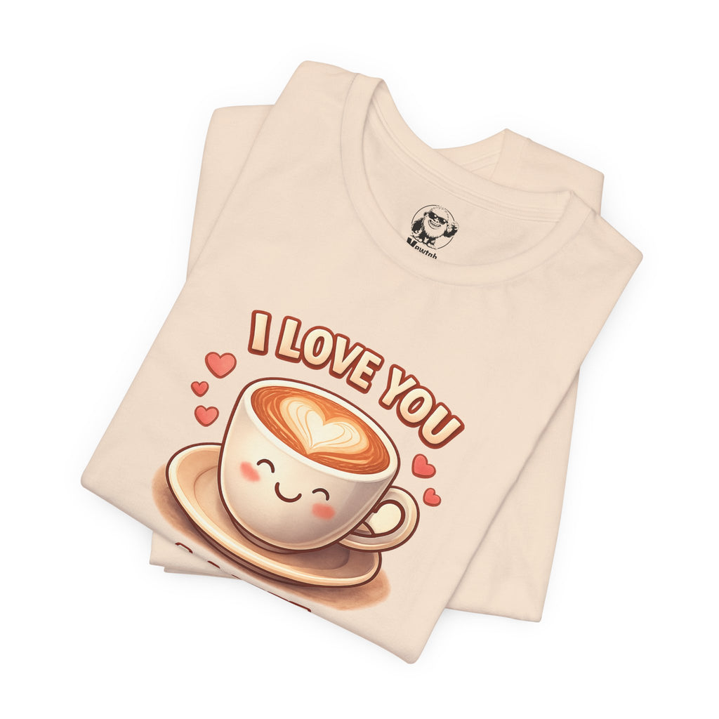 I Love You A Latte T-Shirt — Cute Coffee Pun Tee
