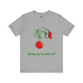 Grinch Ornament Tee — "Holiday who-be what-ee?" Christmas T-Shirt