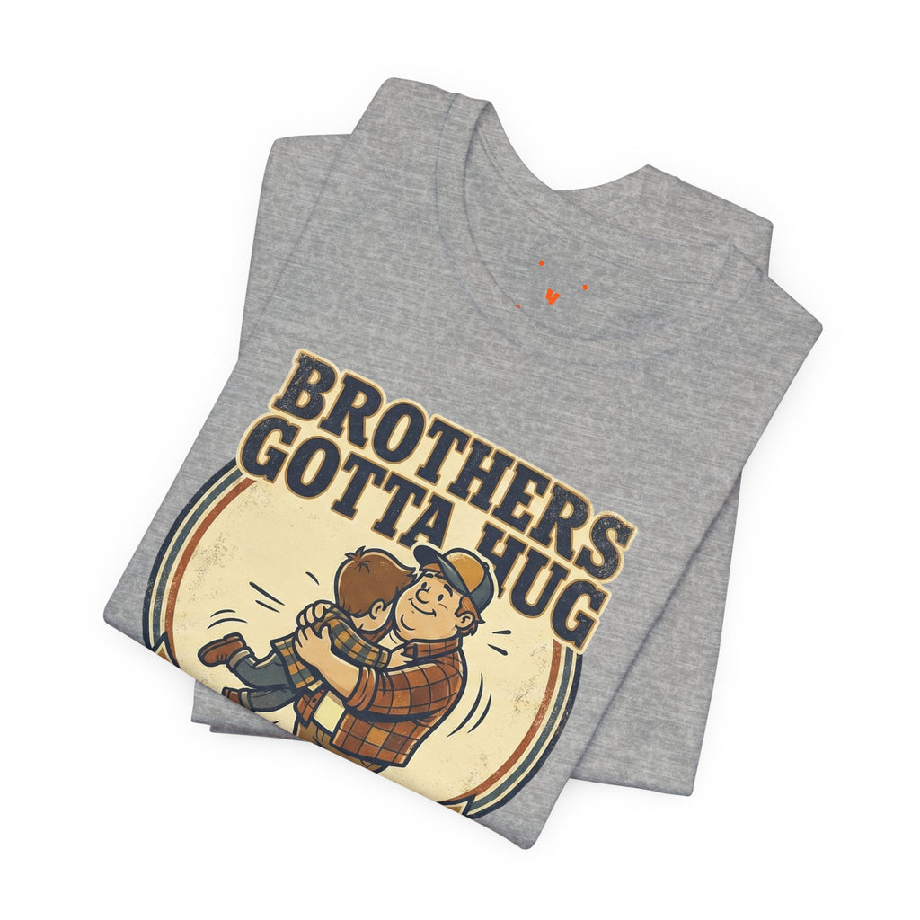 Brothers Gotta Hug T-Shirt — Funny Tommy Boy Hug Tee (Always Wanted a Brother)