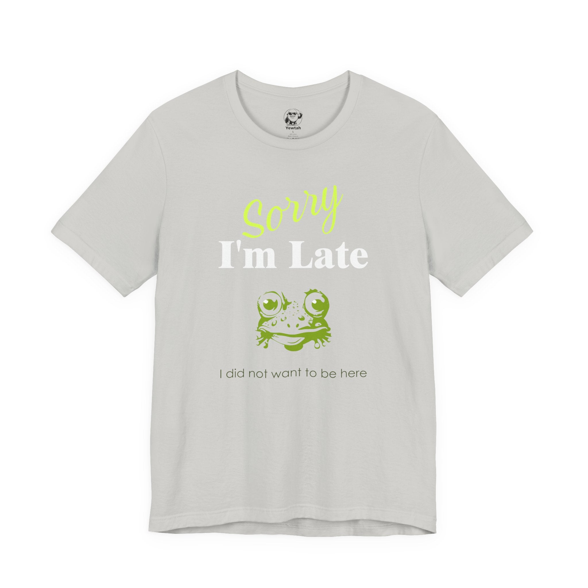 Sorry I'm Late Frog T-Shirt — Funny Graphic Tee ("I did not want to be here")