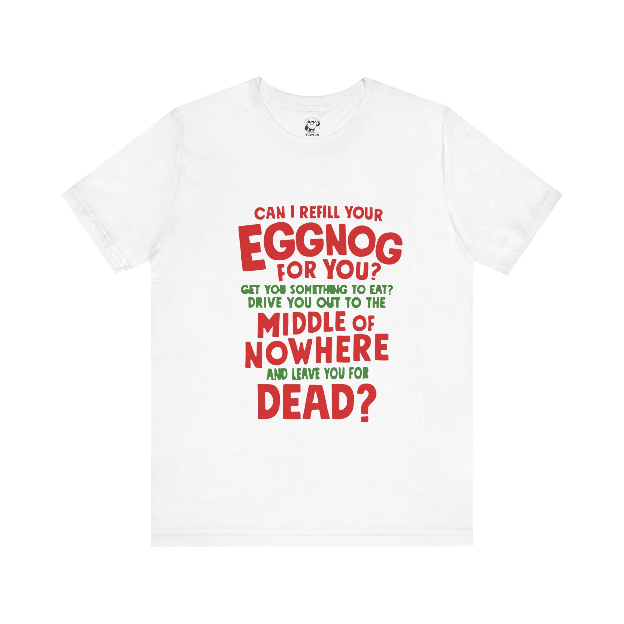 Funny Christmas Tee — “Can I Refill Your Eggnog for You?…Leave You for Dead?” Holiday Graphic Shirt