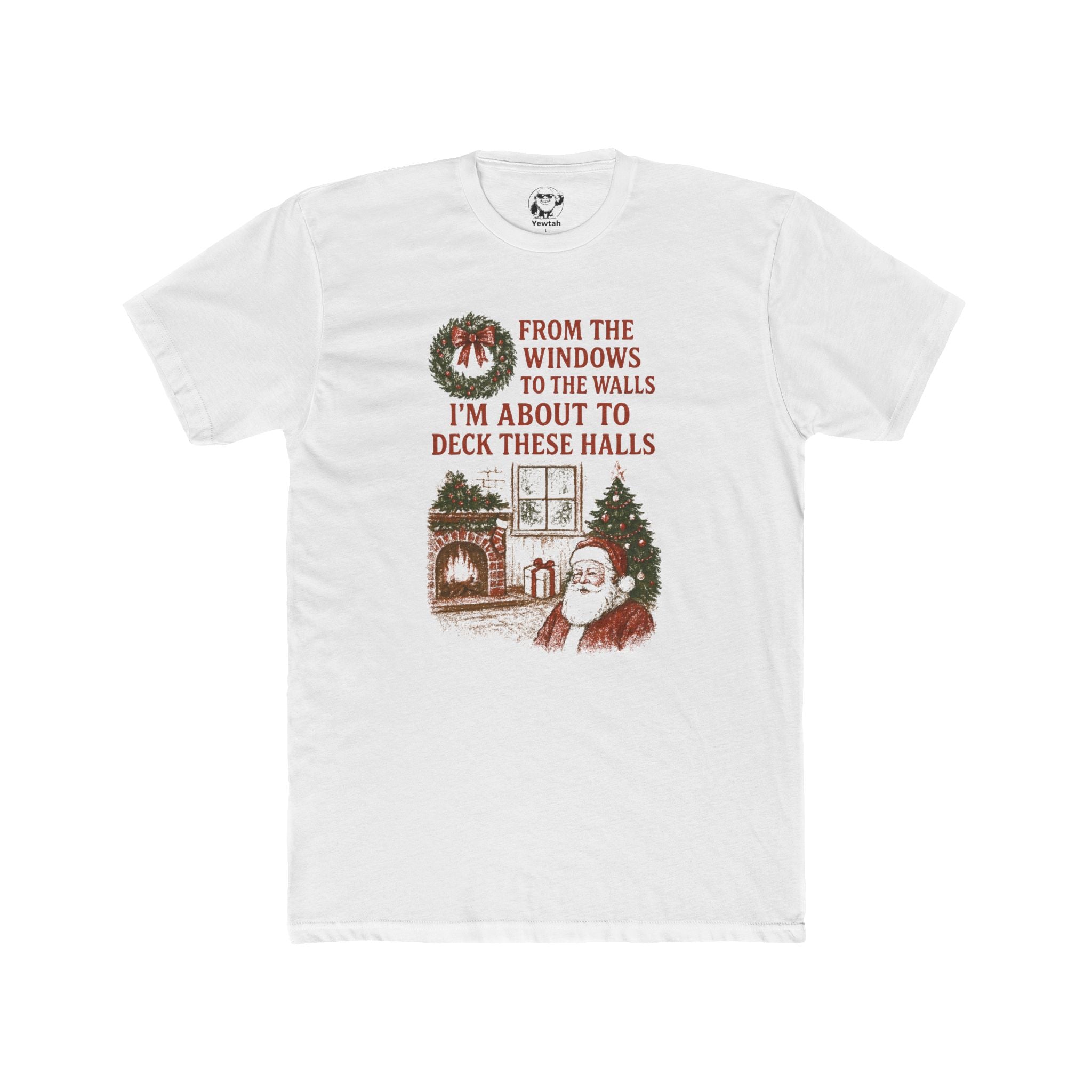 Christmas Santa Tee — "From the Windows to the Walls I'm About to Deck These Halls" Holiday T-Shirt