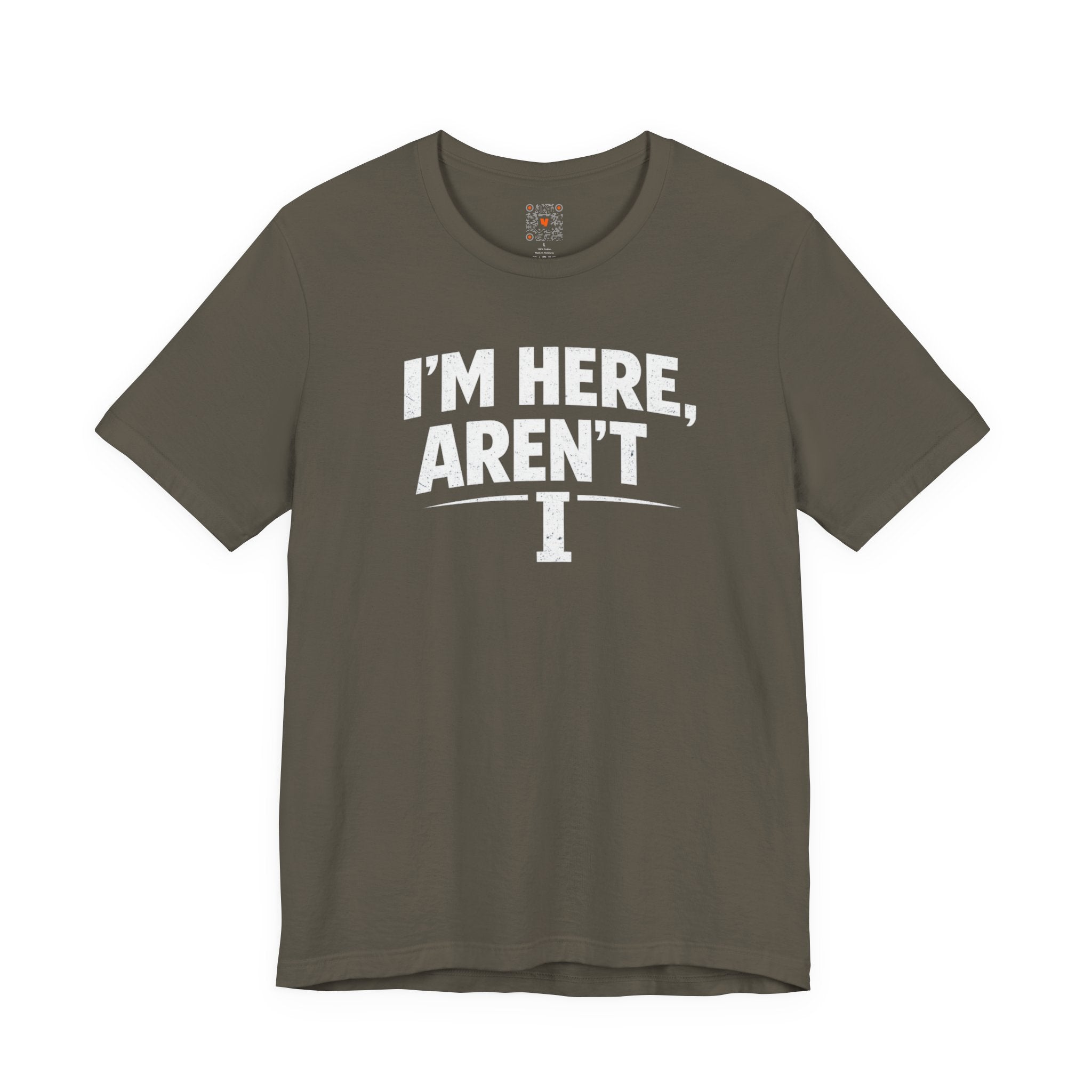 I'm Here Aren't I T-Shirt — Funny Sarcastic Graphic Tee