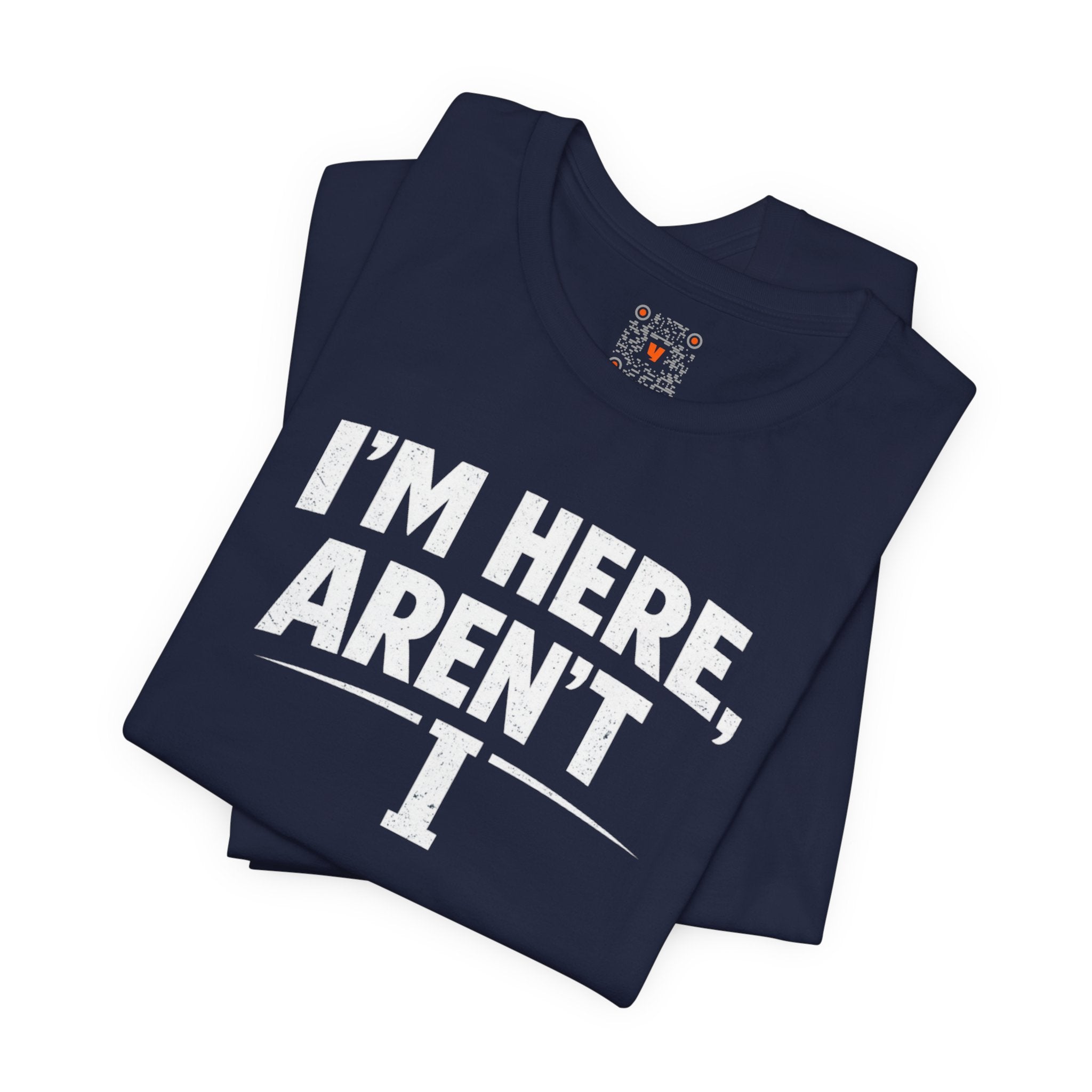 I'm Here Aren't I T-Shirt — Funny Sarcastic Graphic Tee