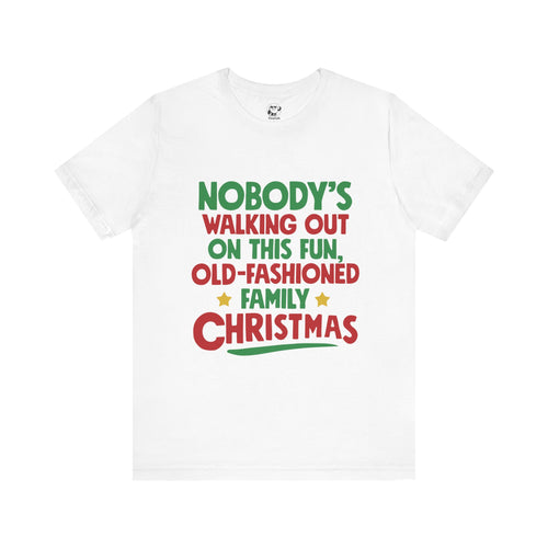 Christmas Tee — "Nobody's Walking Out on This Fun, Old-Fashioned Family Christmas" Holiday Shirt
