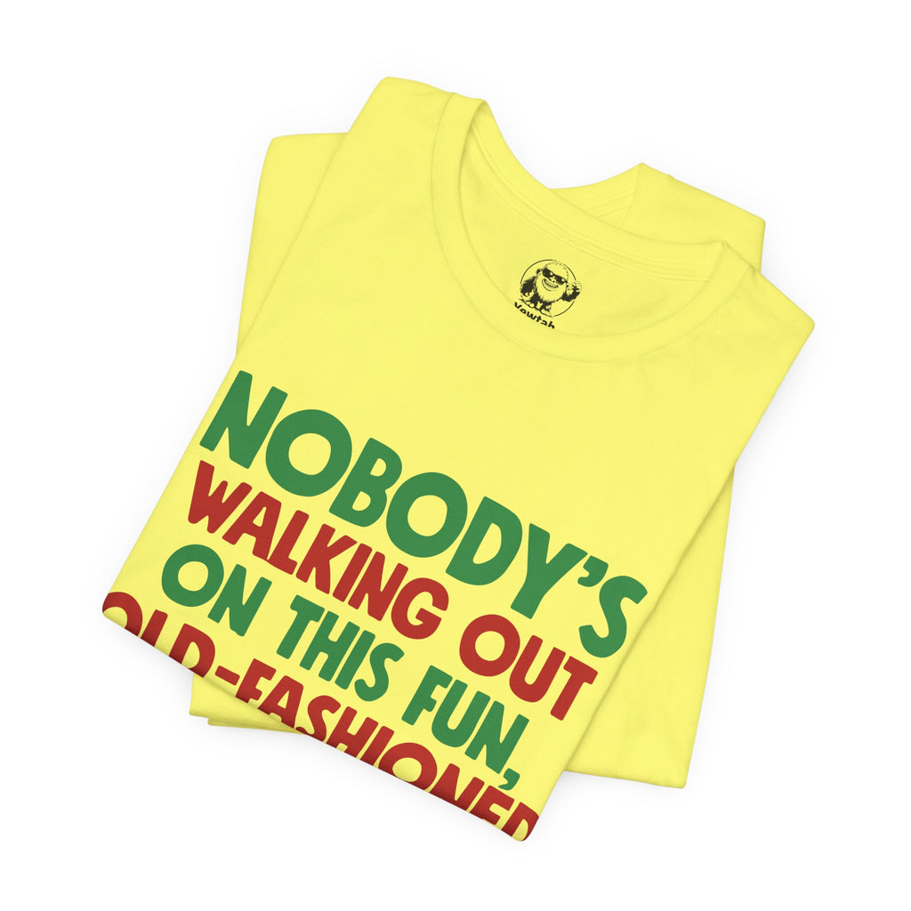 Christmas Tee — "Nobody's Walking Out on This Fun, Old-Fashioned Family Christmas" Holiday Shirt