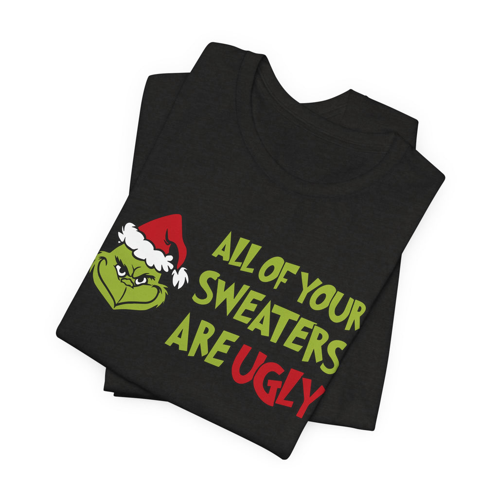 Grinch 'All Of Your Sweaters Are Ugly' Christmas Tee
