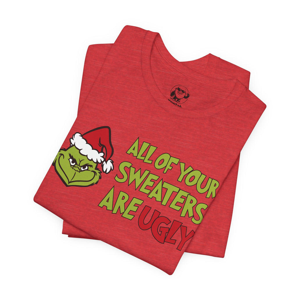 Grinch 'All Of Your Sweaters Are Ugly' Christmas Tee