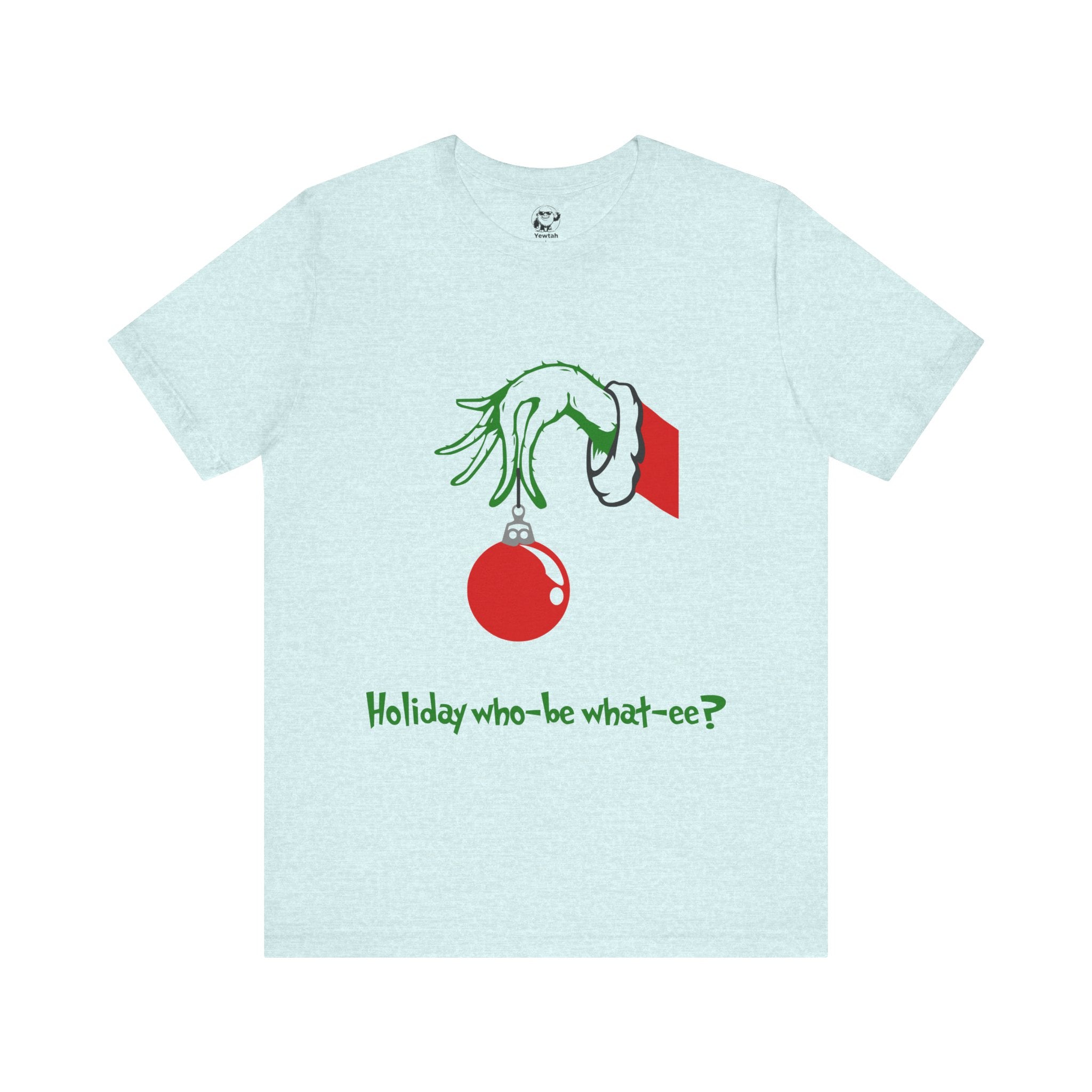 Grinch Ornament Tee — "Holiday who-be what-ee?" Christmas T-Shirt