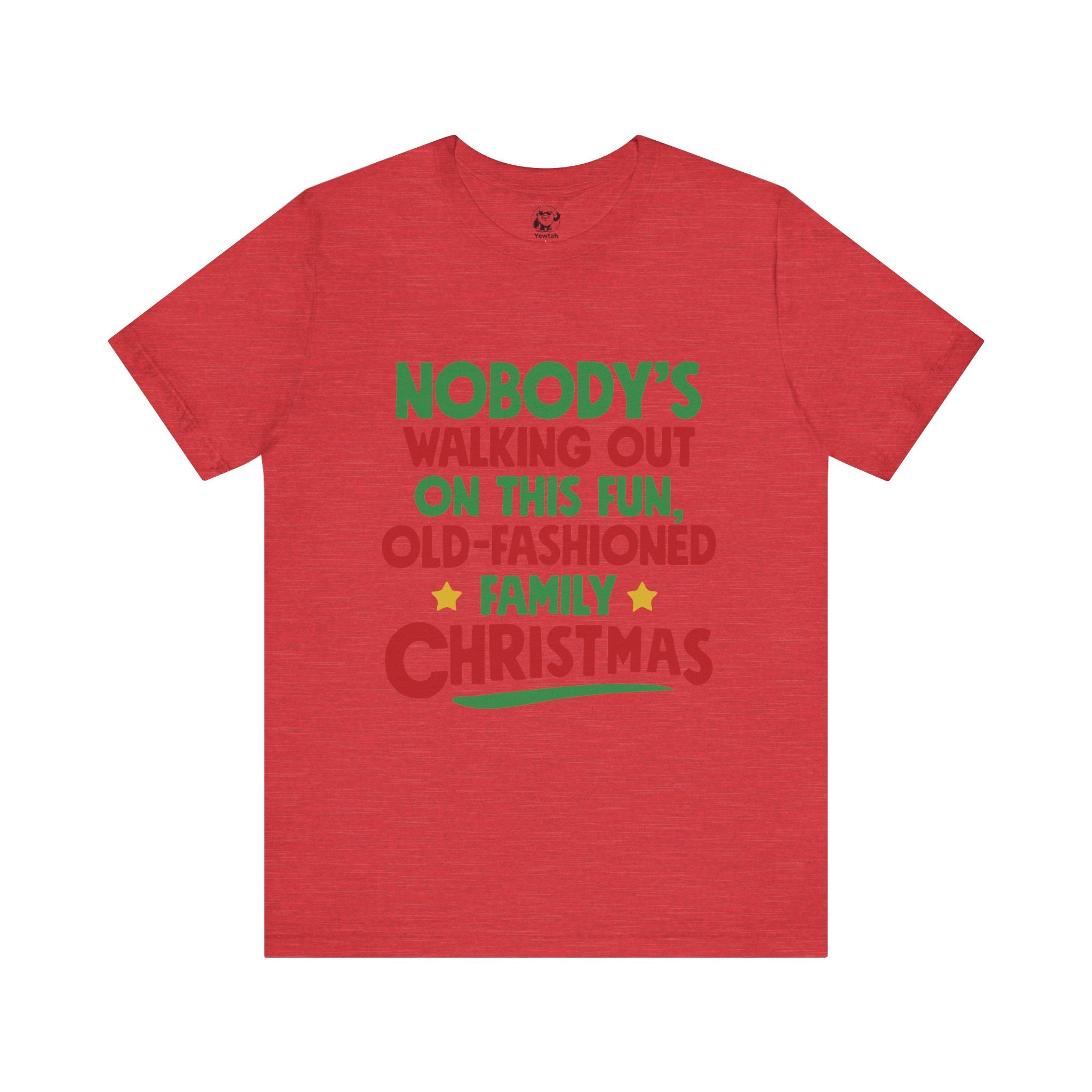 Christmas Tee — "Nobody's Walking Out on This Fun, Old-Fashioned Family Christmas" Holiday Shirt