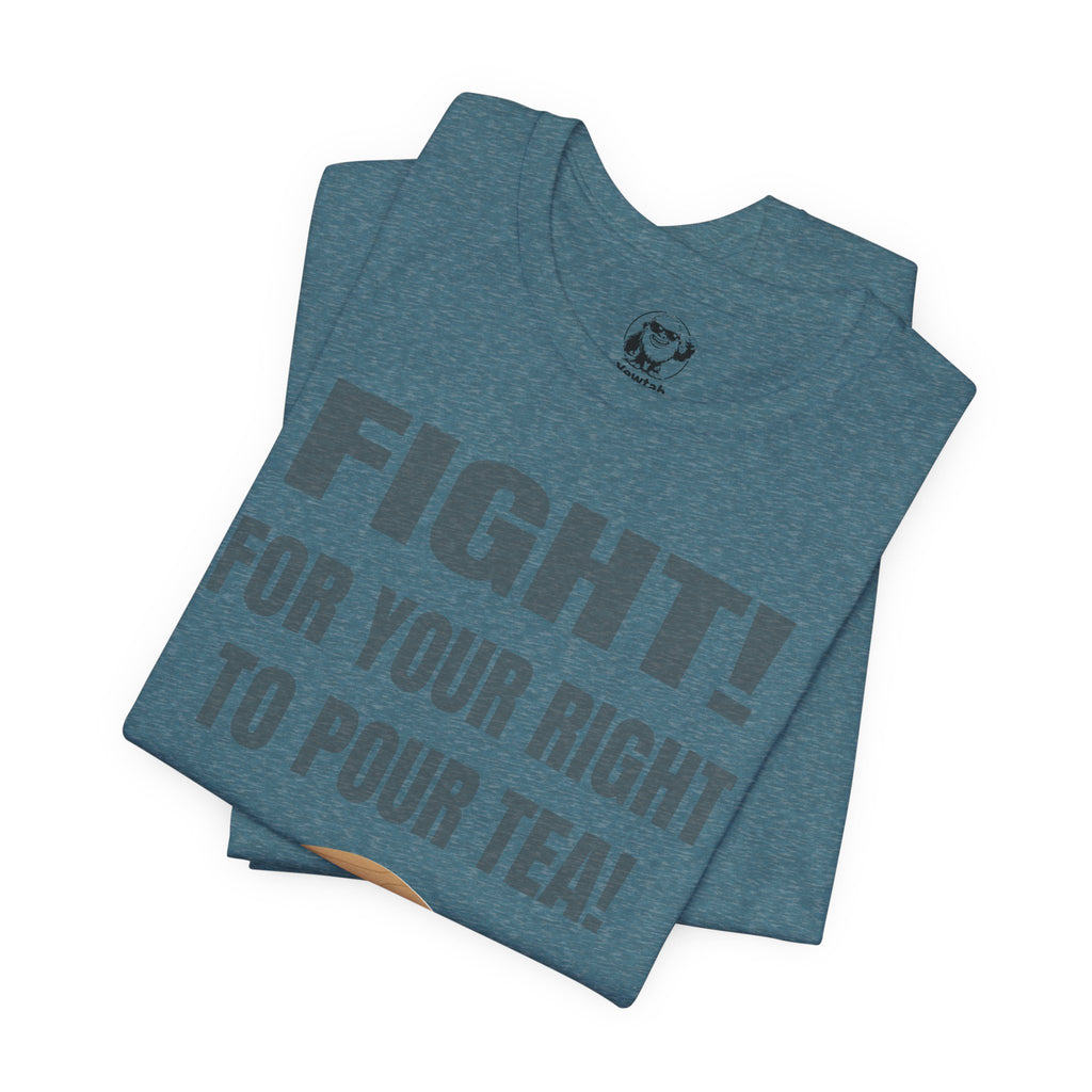 Fight for Your Right to Pour Tea T-Shirt — Funny Tea Lover Tee