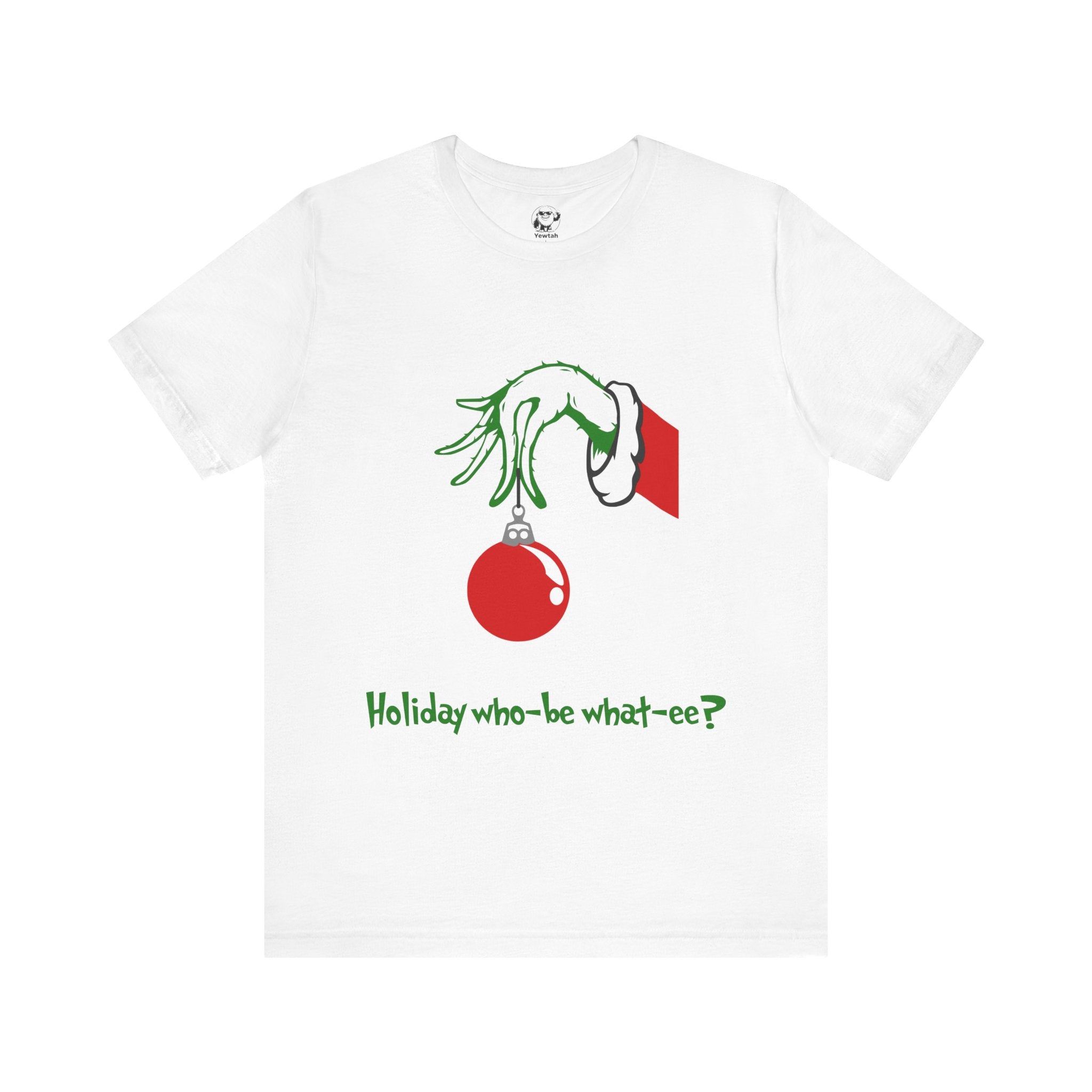 Grinch Ornament Tee — "Holiday who-be what-ee?" Christmas T-Shirt