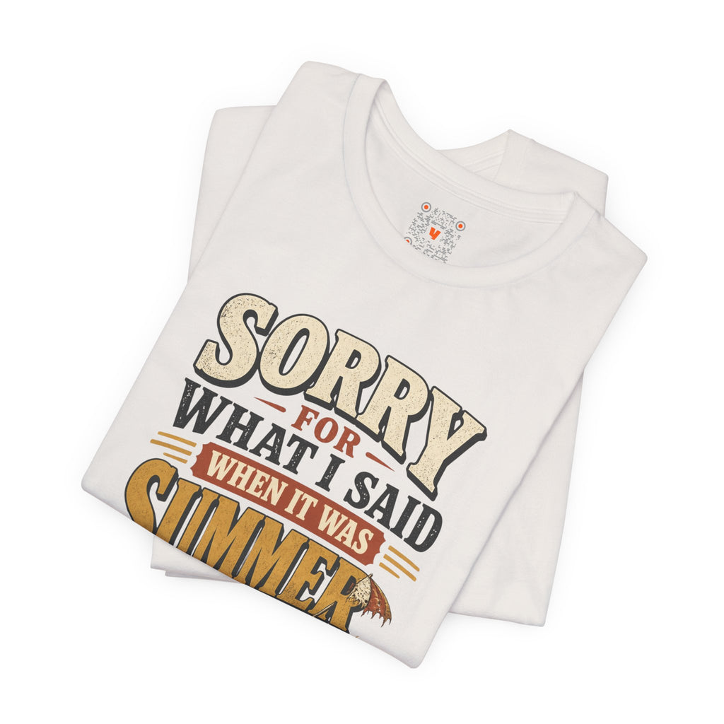 Sorry For What I Said When It Was Summer Tee