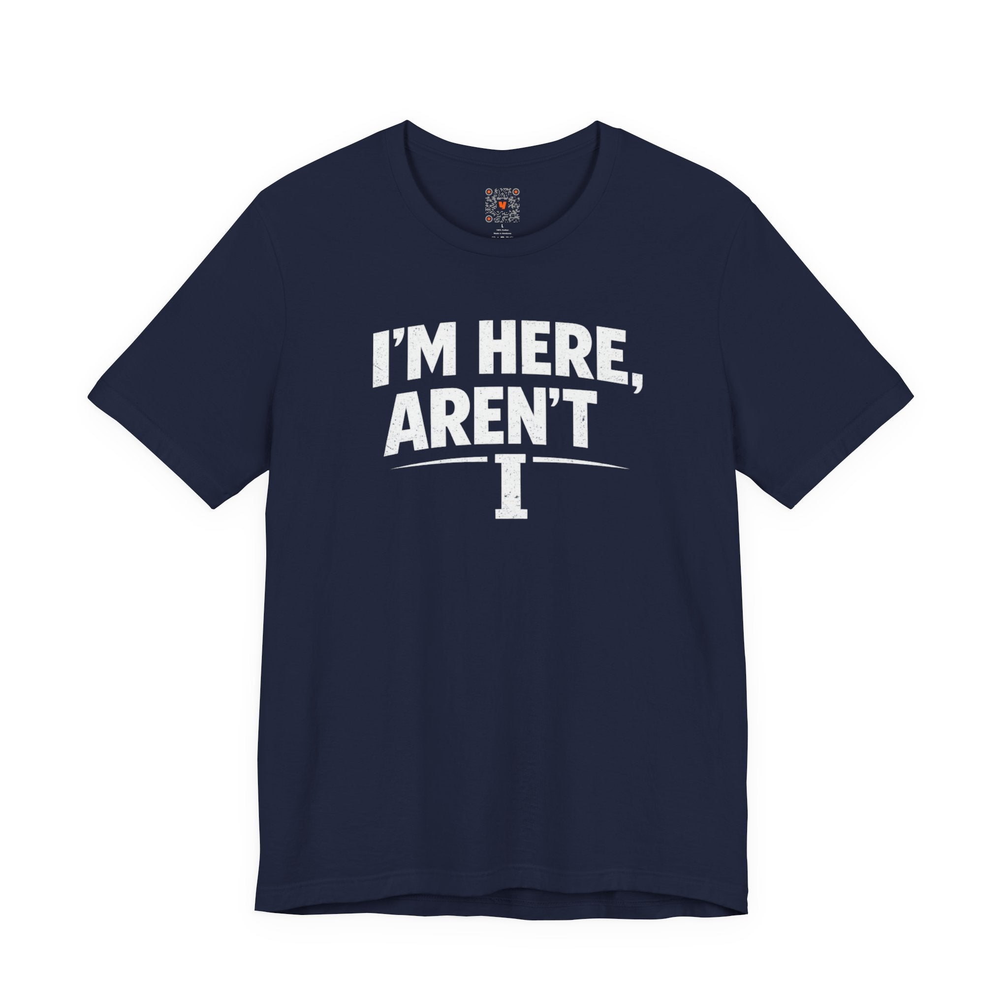 I'm Here Aren't I T-Shirt — Funny Sarcastic Graphic Tee
