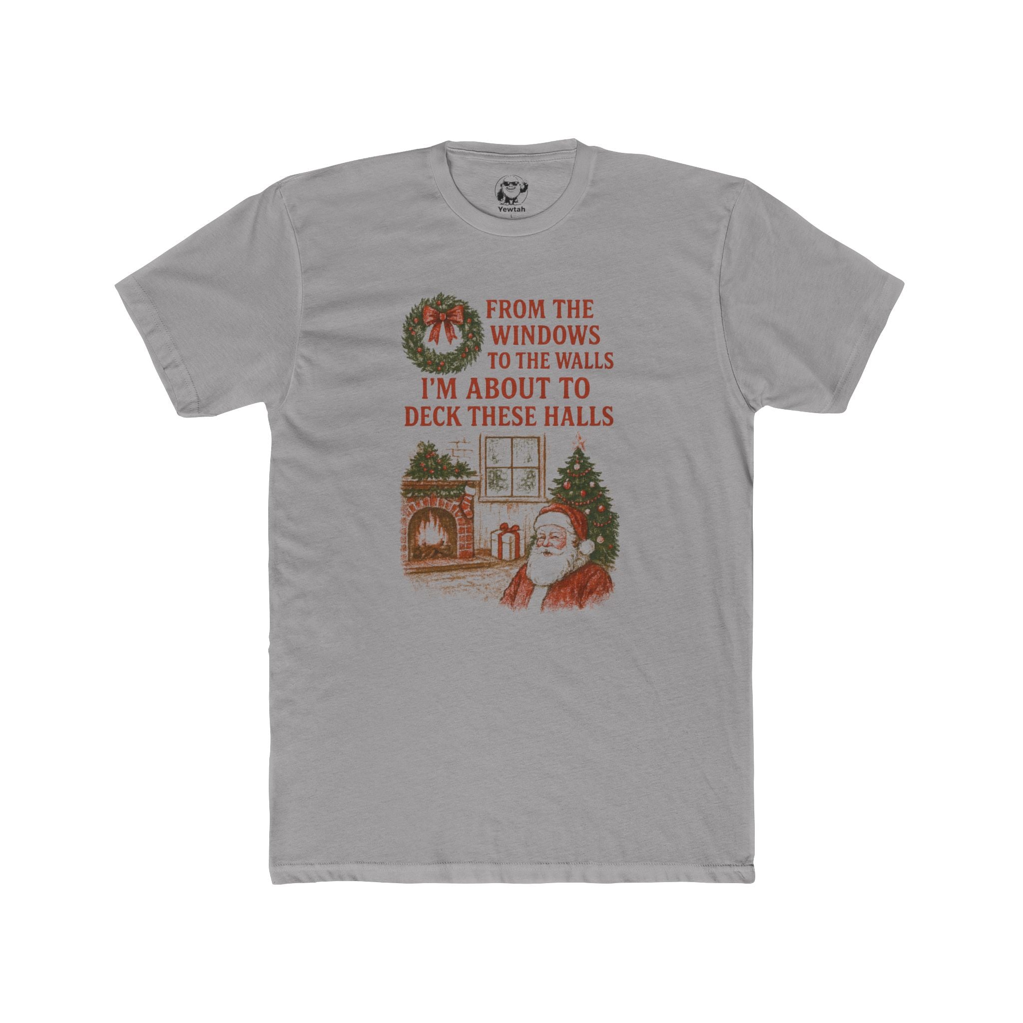 Christmas Santa Tee — "From the Windows to the Walls I'm About to Deck These Halls" Holiday T-Shirt