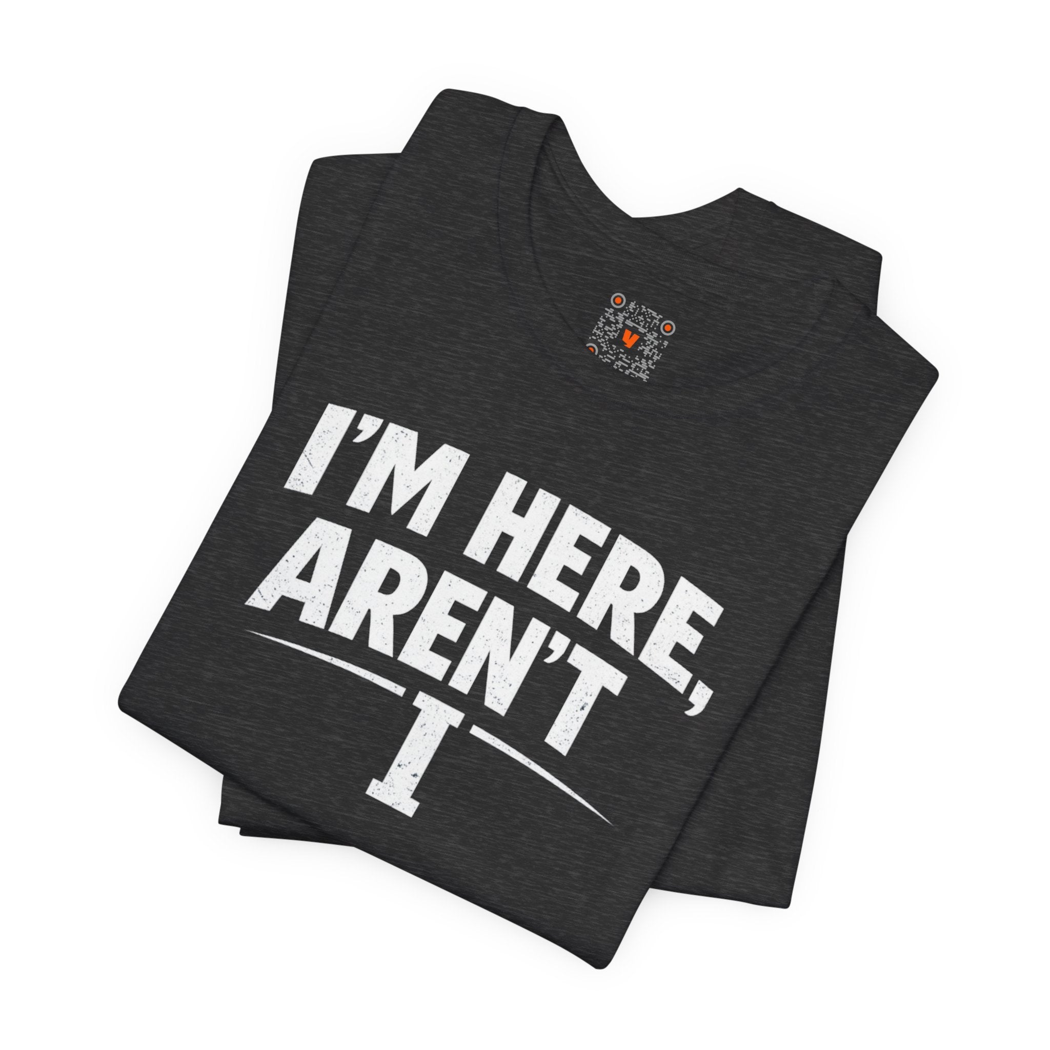 I'm Here Aren't I T-Shirt — Funny Sarcastic Graphic Tee