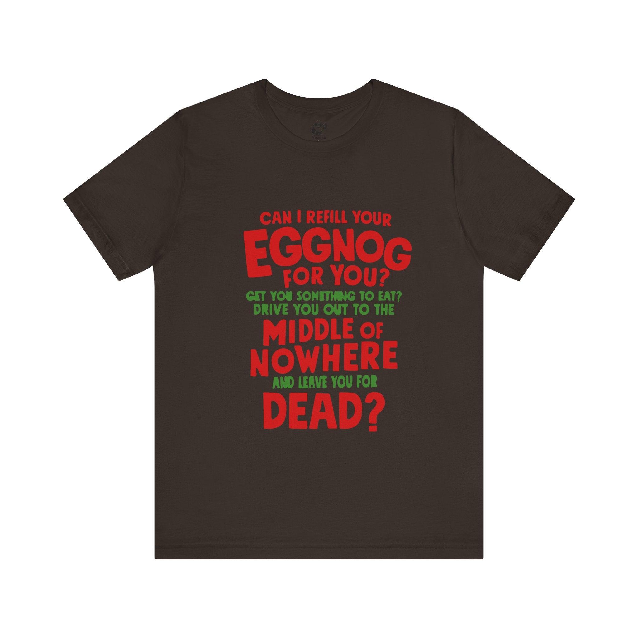 Funny Christmas Tee — “Can I Refill Your Eggnog for You?…Leave You for Dead?” Holiday Graphic Shirt