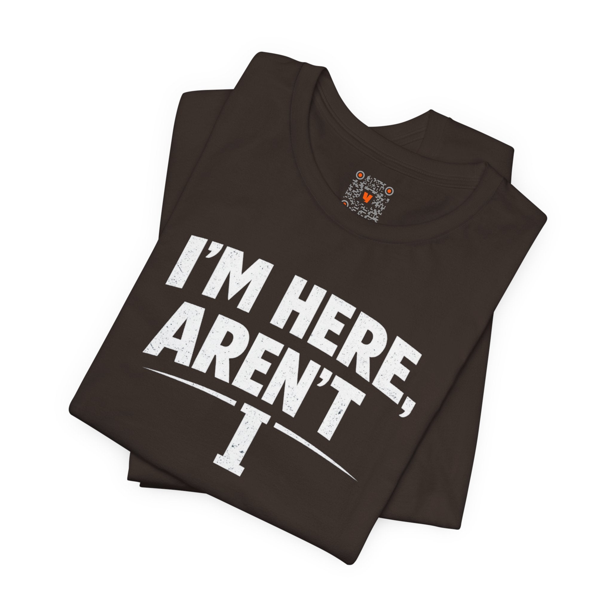 I'm Here Aren't I T-Shirt — Funny Sarcastic Graphic Tee