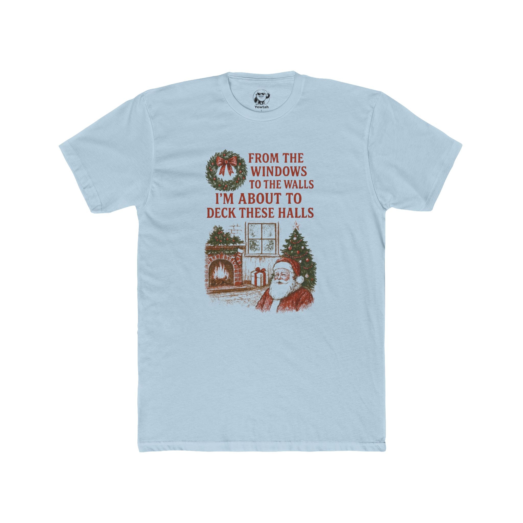 Christmas Santa Tee — "From the Windows to the Walls I'm About to Deck These Halls" Holiday T-Shirt
