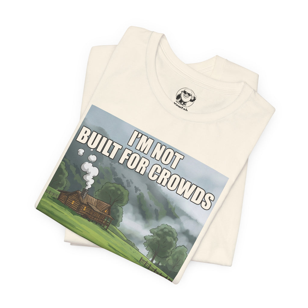 Cabin Life T‑Shirt — "I'm Not Built for Crowds, I Was Built for This" Scenic Tee