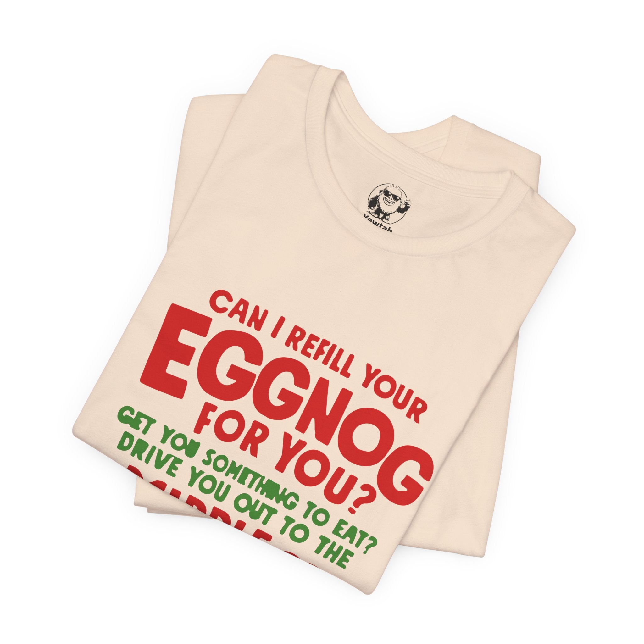 Funny Christmas Tee — “Can I Refill Your Eggnog for You?…Leave You for Dead?” Holiday Graphic Shirt