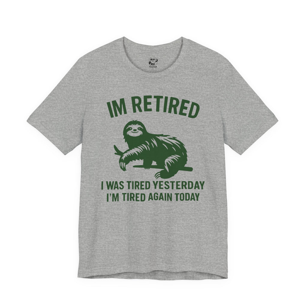 Retired Sloth T-Shirt — "IM RETIRED: I Was Tired Yesterday, I’m Tired Again Today"