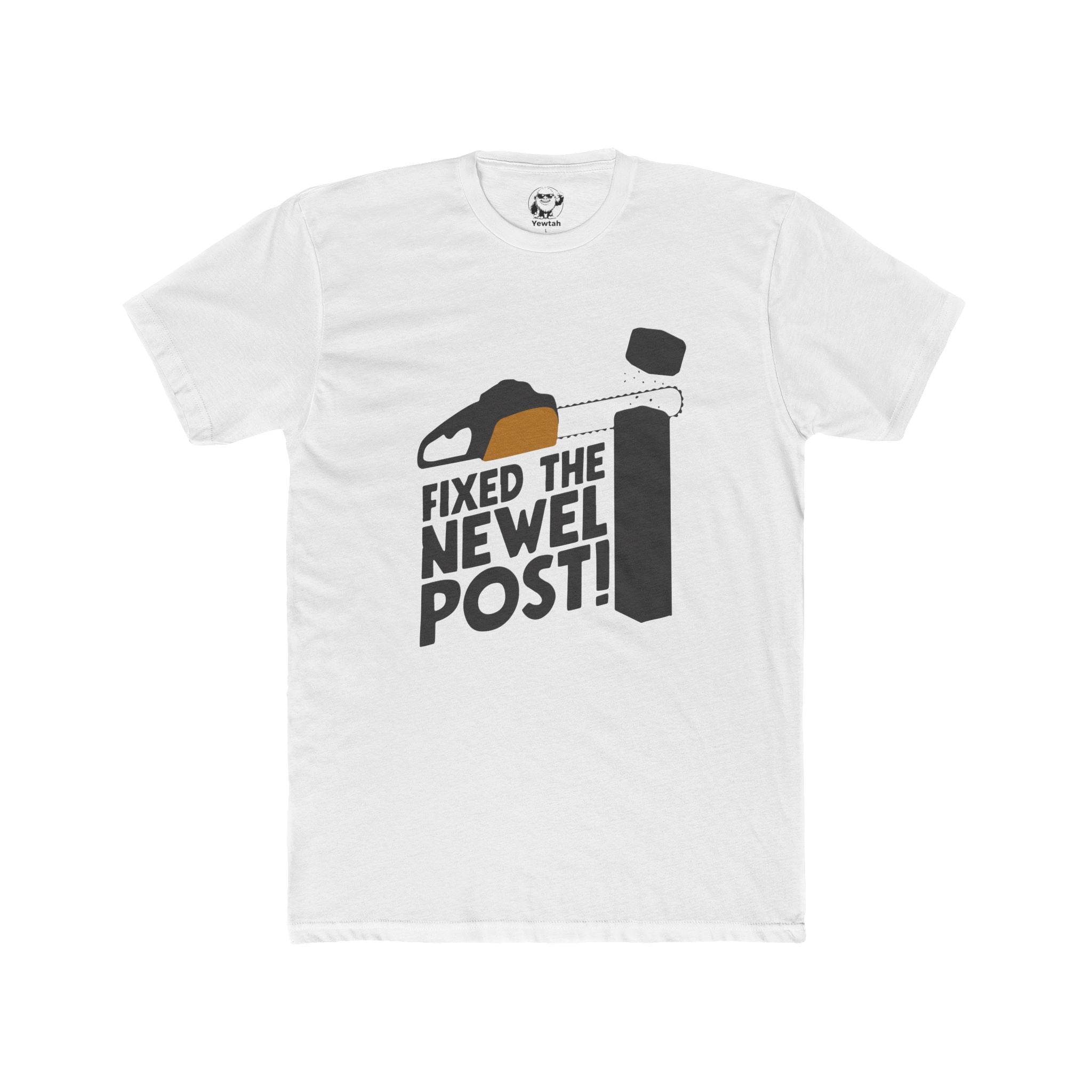 Fixed the Newel Post! Chainsaw & Newel Post T‑Shirt