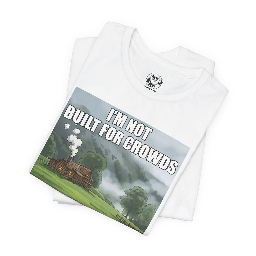 Cabin Life T‑Shirt — "I'm Not Built for Crowds, I Was Built for This" Scenic Tee