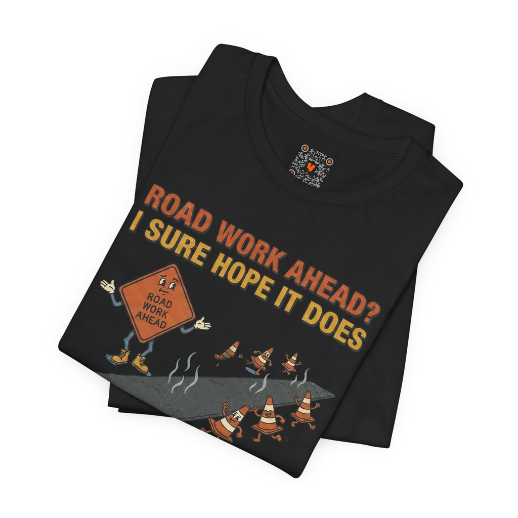 Road Work Ahead? I Sure Hope It Does T-Shirt — Funny Construction Signs Tee