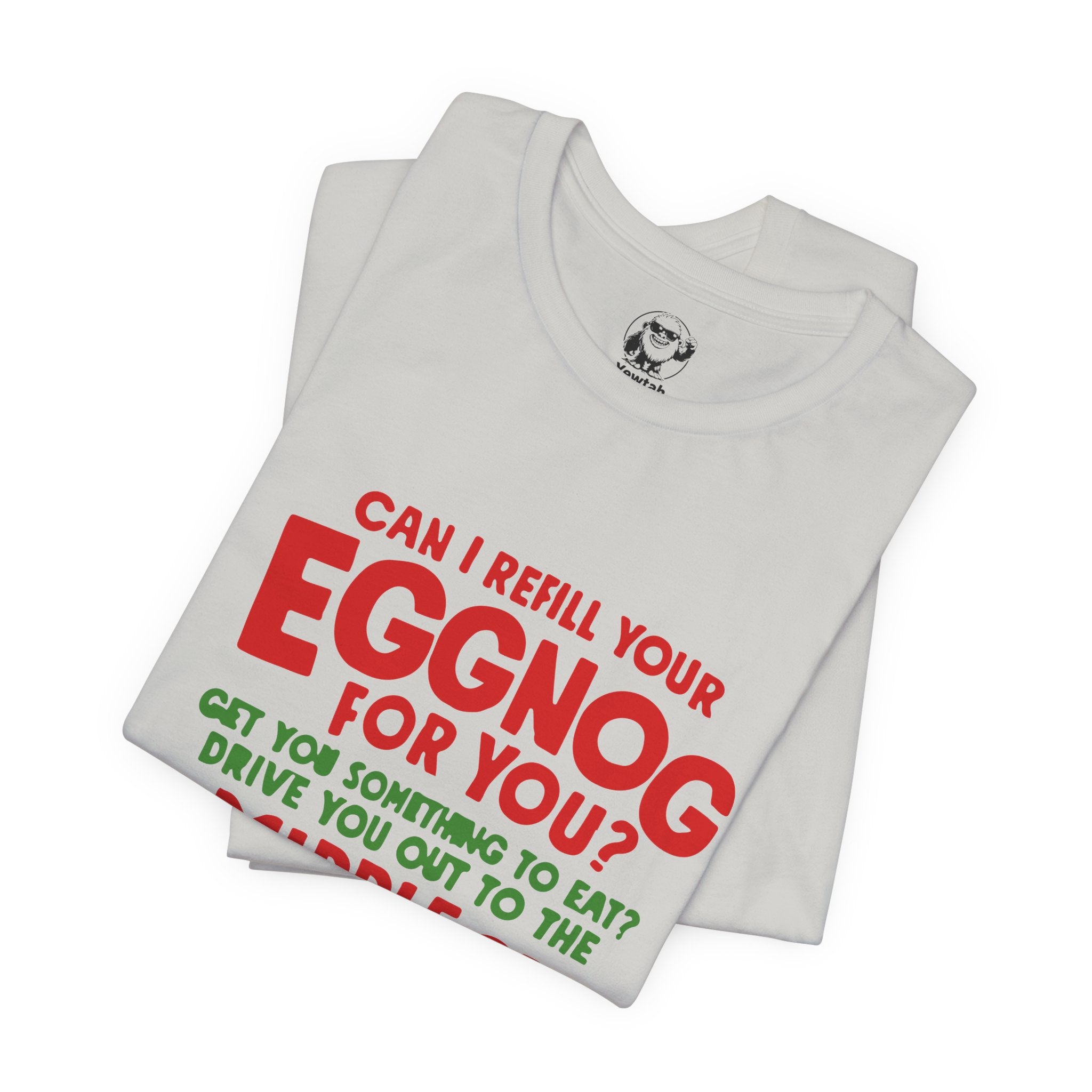 Funny Christmas Tee — “Can I Refill Your Eggnog for You?…Leave You for Dead?” Holiday Graphic Shirt