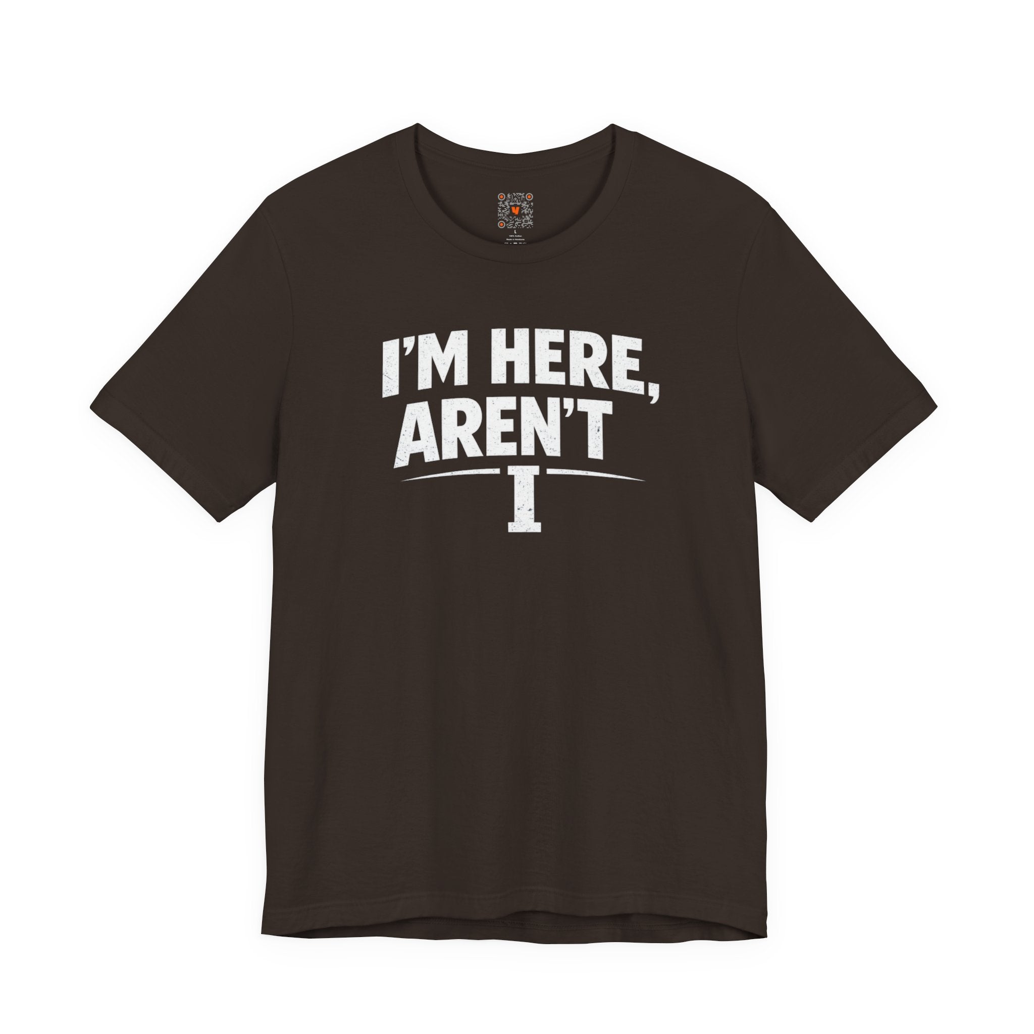 I'm Here Aren't I T-Shirt — Funny Sarcastic Graphic Tee