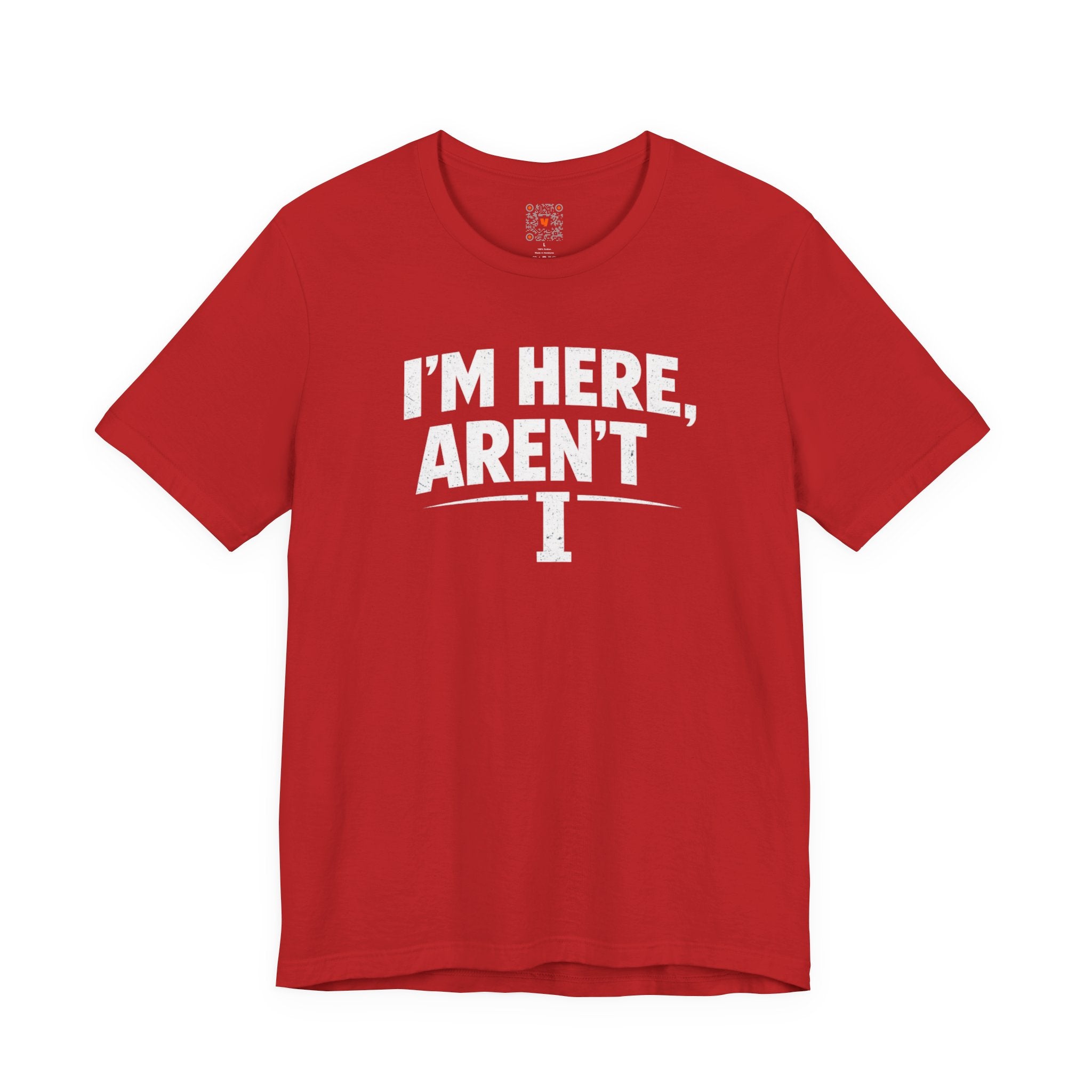 I'm Here Aren't I T-Shirt — Funny Sarcastic Graphic Tee