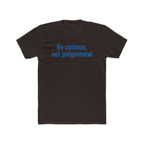 Be Curious Not Judgmental Tee — Inspirational Quote Tee