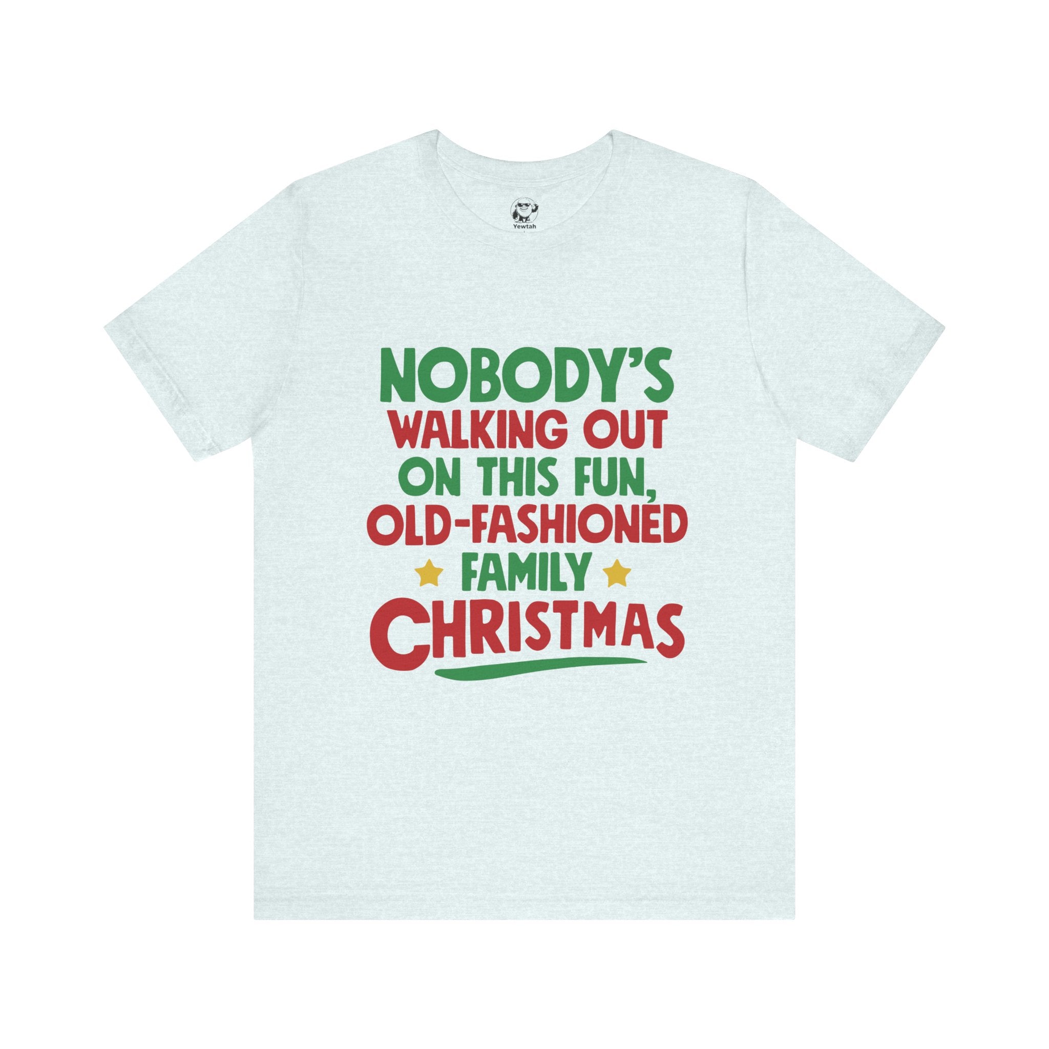 Christmas Tee — "Nobody's Walking Out on This Fun, Old-Fashioned Family Christmas" Holiday Shirt