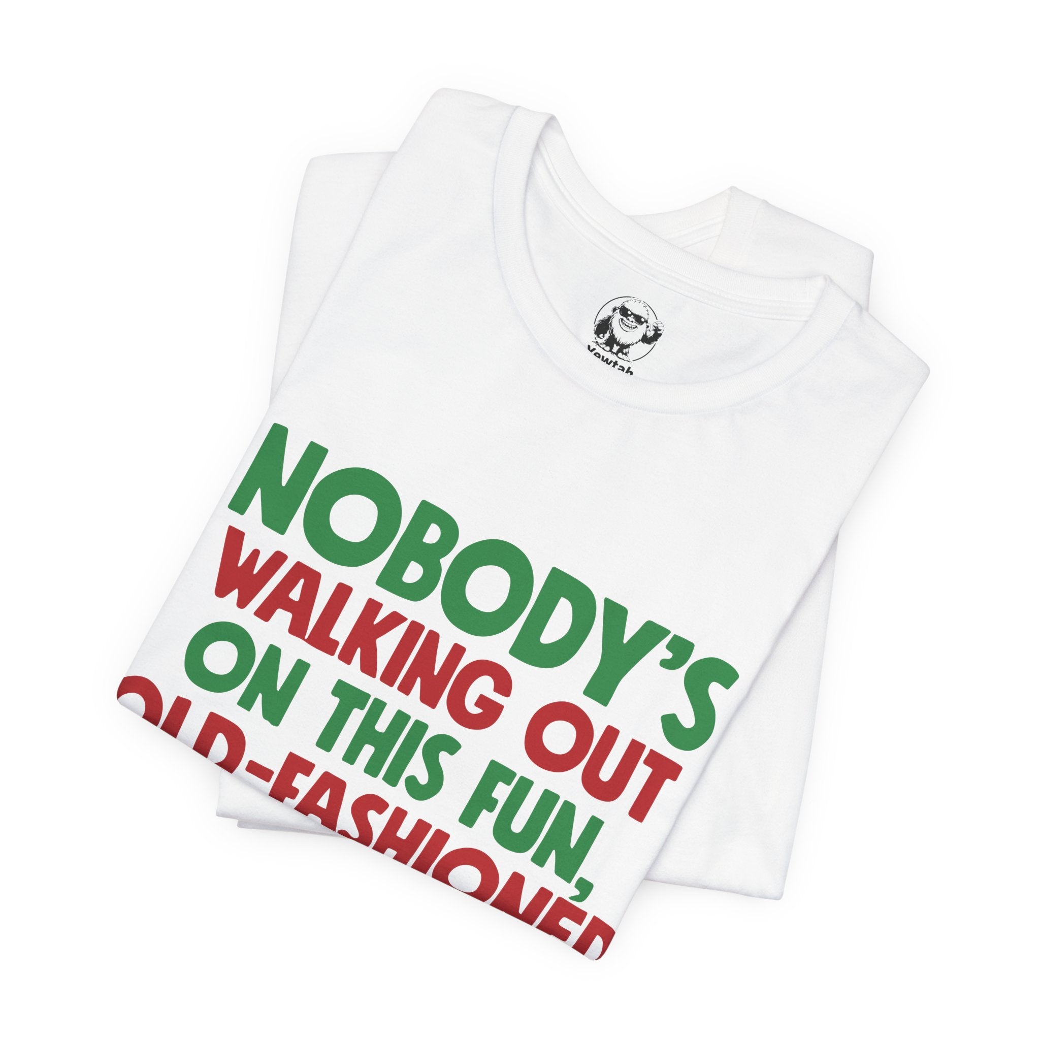 Christmas Tee — "Nobody's Walking Out on This Fun, Old-Fashioned Family Christmas" Holiday Shirt