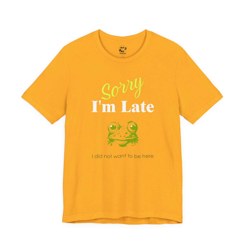 Sorry I'm Late Frog T-Shirt — Funny Graphic Tee ("I did not want to be here")